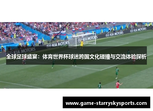 全球足球盛宴：体育世界杯球迷跨国文化碰撞与交流体验探析
