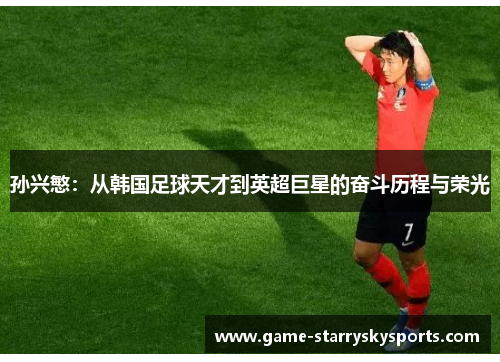 孙兴慜：从韩国足球天才到英超巨星的奋斗历程与荣光