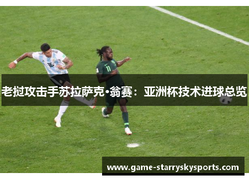 老挝攻击手苏拉萨克·翁赛：亚洲杯技术进球总览