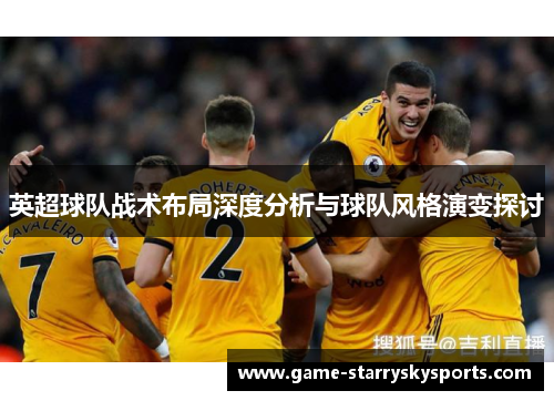 英超球队战术布局深度分析与球队风格演变探讨