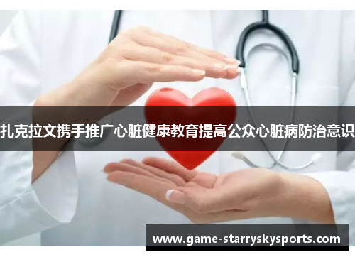 扎克拉文携手推广心脏健康教育提高公众心脏病防治意识