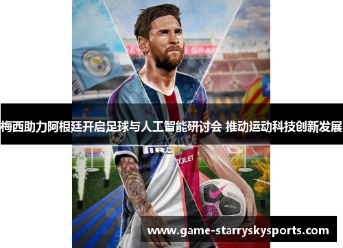 梅西助力阿根廷开启足球与人工智能研讨会 推动运动科技创新发展