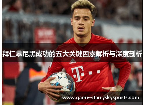 拜仁慕尼黑成功的五大关键因素解析与深度剖析