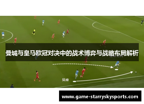 曼城与皇马欧冠对决中的战术博弈与战略布局解析