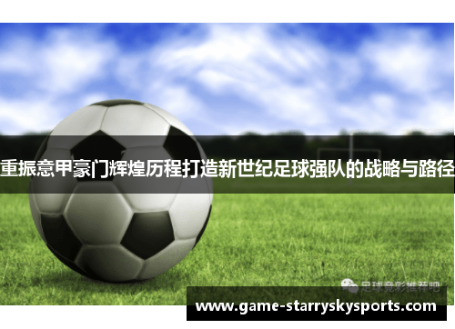 重振意甲豪门辉煌历程打造新世纪足球强队的战略与路径