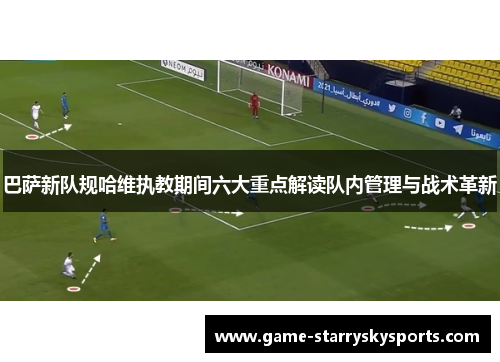 巴萨新队规哈维执教期间六大重点解读队内管理与战术革新