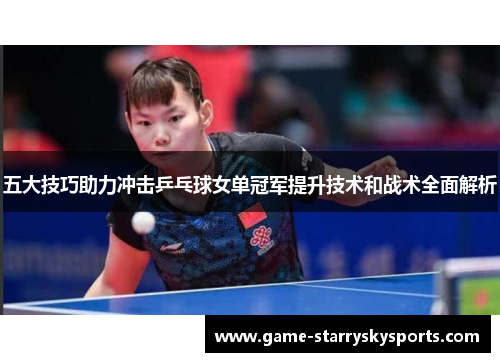 五大技巧助力冲击乒乓球女单冠军提升技术和战术全面解析