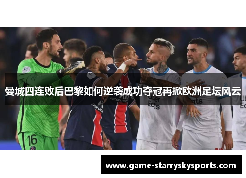 曼城四连败后巴黎如何逆袭成功夺冠再掀欧洲足坛风云