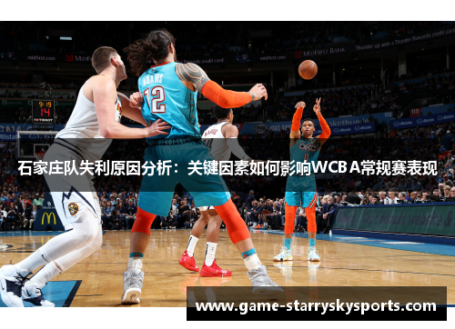 石家庄队失利原因分析:关键因素如何影响WCBA常规赛表现