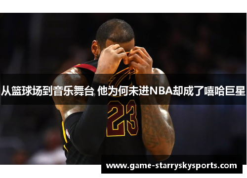 从篮球场到音乐舞台 他为何未进NBA却成了嘻哈巨星