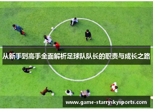 从新手到高手全面解析足球队队长的职责与成长之路