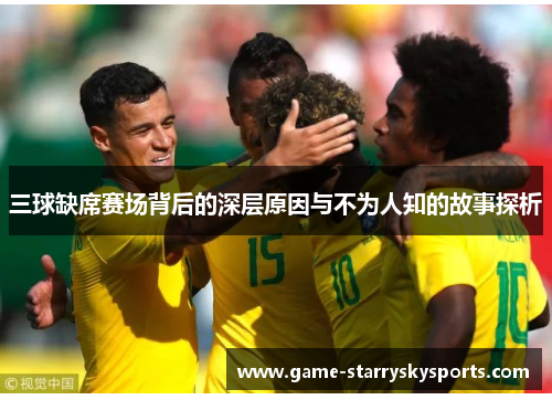 三球缺席赛场背后的深层原因与不为人知的故事探析