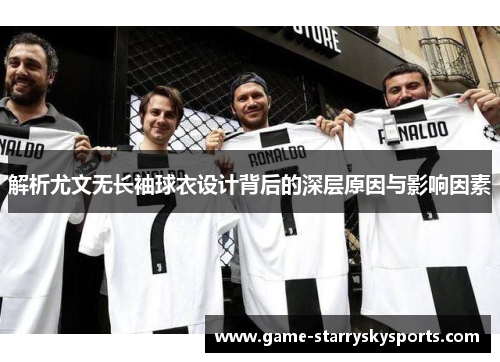 解析尤文无长袖球衣设计背后的深层原因与影响因素 解析尤文无长袖球衣设计背后的深层原因与影响因素