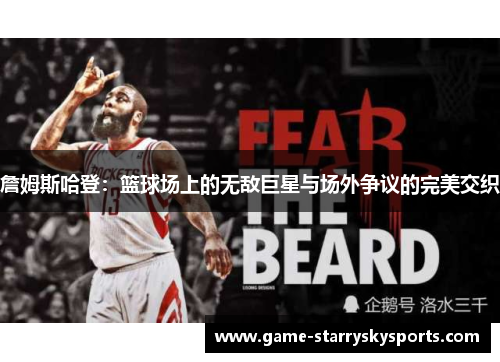 詹姆斯哈登:篮球场上的无敌巨星与场外争议的完美交织 詹姆斯哈登:篮球场上的无敌巨星与场外争议的完美交织