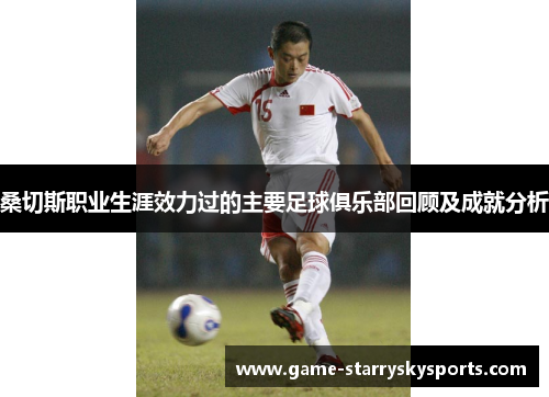 桑切斯职业生涯效力过的主要足球俱乐部回顾及成就分析 桑切斯职业生涯效力过的主要足球俱乐部回顾及成就分析